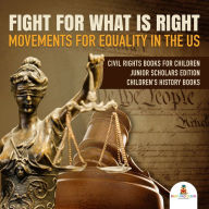 Title: Fight For What Is Right : Movements for Equality in the US Civil Rights Books for Children Junior Scholars Edition Children's History Books, Author: Baby Professor