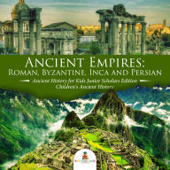 Title: Ancient Empires : Roman, Byzantine, Inca and Persian Ancient History for Kids Junior Scholars Edition Children's Ancient History, Author: Baby Professor