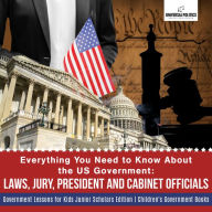 Title: Everything You Need to Know About the US Government : Laws, Jury, President and Cabinet Officials Government Lessons for Kids Junior Scholars Edition Children's Government Books, Author: Universal Politics