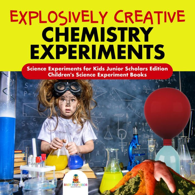 Explosively Creative Chemistry Experiments Science Experiments for Kids Junior Scholars Edition