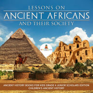 Title: Lessons on Ancient Africans and Their Society Ancient History Books for Kids Grade 4 Junior Scholars Edition Children's Ancient History, Author: Baby Professor