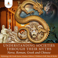 Title: Understanding Societies through Their Myths : Norse, Roman, Greek and Chinese Mythology 4th Grade Junior Scholars Edition Children's Folk Tales & Myths, Author: Baby Professor