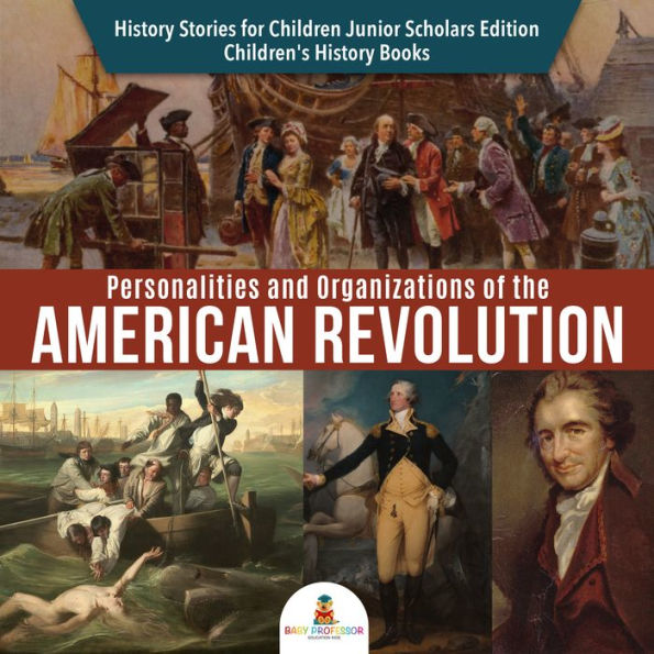 Personalities and Organizations of the American Revolution History Stories for Children Junior Scholars Edition Children's History Books