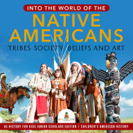 Title: Into the World of the Native Americans : Tribes, Society, Beliefs and Art US History for Kids Junior Scholars Edition Children's American History, Author: Baby Professor