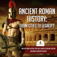 Title: Ancient Roman History : From Cities to Legacies Ancient Rome History for Kids Junior Scholars Edition Children's Ancient History, Author: Baby Professor