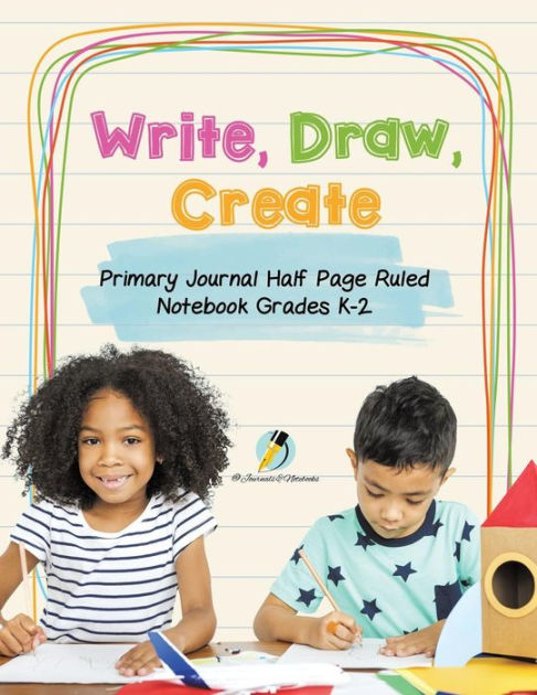 Write, Draw, Create Primary Journal Half Page Ruled Notebook Grades K-2 by  Journals and Notebooks, Paperback