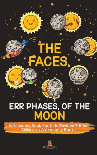 The Faces, Err Phases, of the Moon - Astronomy Book for Kids Revised Edition Children's Astronomy Books