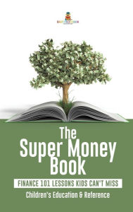 Title: The Super Money Book: Finance 101 Lessons Kids Can't Miss Children's Money & Saving Reference, Author: Baby Professor