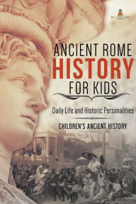 Title: Ancient Rome History for Kids: Daily Life and Historic Personalities Children's Ancient History, Author: Baby Professor