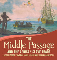 Title: The Middle Passage and the African Slave Trade History of Early America Grade 3 Children's American History, Author: Baby Professor