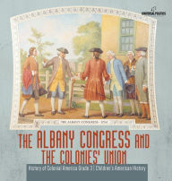 Title: The Albany Congress and The Colonies' Union History of Colonial America Grade 3 Children's American History, Author: Universal Politics