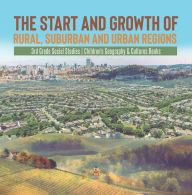 Title: The Start and Growth of Rural, Suburban and Urban Regions 3rd Grade Social Studies Children's Geography & Cultures Books, Author: Baby Professor