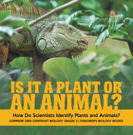 Title: Is It a Plant or an Animal? How Do Scientists Identify Plants and Animals? Compare and Contrast Biology Grade 3 Children's Biology Books, Author: Baby Professor