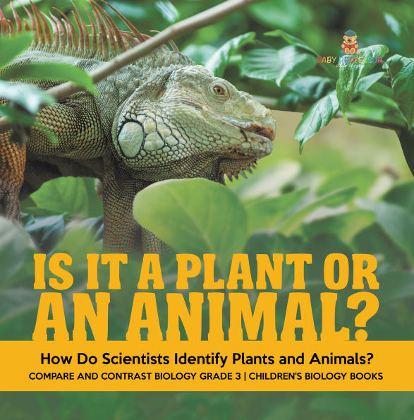 Is It a Plant or an Animal? How Do Scientists Identify Plants and Animals? Compare and Contrast Biology Grade 3 Children's Biology Books
