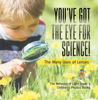 Title: You've Got the Eye for Science! The Many Uses of Lenses The Behavior of Light Grade 3 Children's Physics Books, Author: Baby Professor