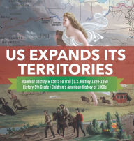 Title: US Expands Its Territories Manifest Destiny & Santa Fe Trail U.S. History 1820-1850 History 5th Grade Children's American History of 1800s, Author: Baby Professor