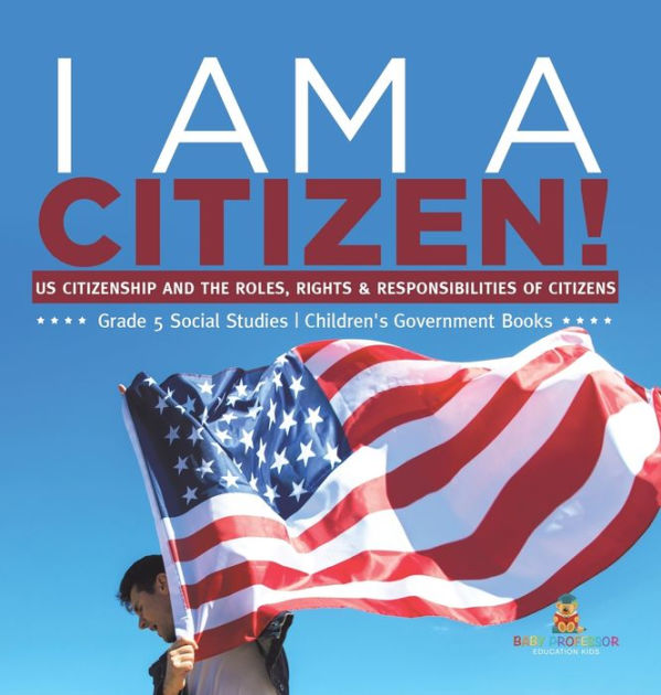 I am A Citizen! US Citizenship and the Roles, Rights