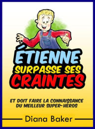 Title: Étienne Surpasse Ses Craintes: et doit faire la connaissance du meilleur super-héros, Author: Diana Baker