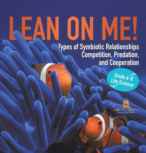 Lean on Me! Types of Symbiotic Relationships Competition, Predation