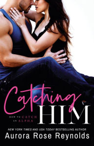 Free book publications download Catching Him FB2 DJVU MOBI by Aurora Rose Reynolds in English 9781542005371