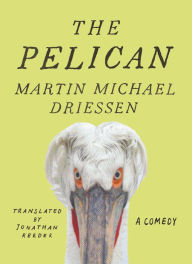 Title: The Pelican: A Comedy, Author: Martin Michael Driessen