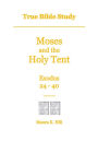 True Bible Study - Moses and the Holy Tent Exodus 24-40