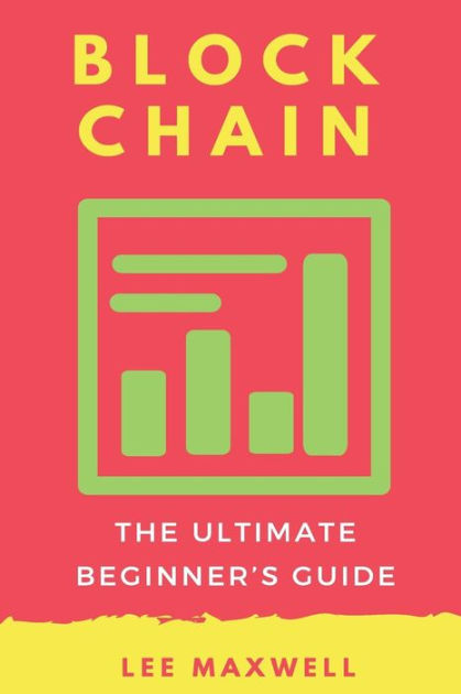 Blockchain: The Ultimate Beginner's Guide By Lee Maxwell, Paperback