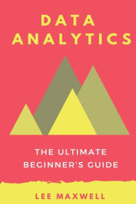 Title: Data analytics: The Ultimate Beginner's Guide, Author: Lee Maxwell