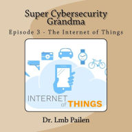 Title: Super Cybersecurity Grandma - Episode 3 - Internet of Things: Episode 3 - Internet of Things, Author: Lmb Pailen