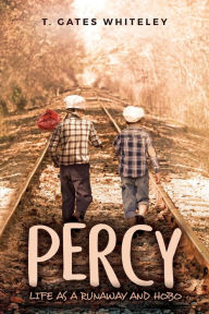 Title: Percy: Life as a Runaway and Hobo, Author: T. Gates Whiteley