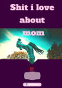 Shit i love about mom: journal (fill in)