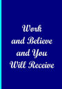 Work and Believe and You Will Receive - Blue Notebook / Extended Lined Pages: An Ethi Pike Collectible Journal : Motivational