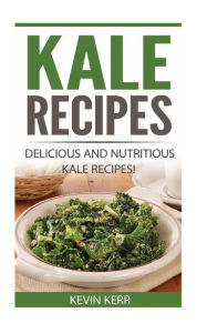 Title: Kale Recipes: Delicious and Nutritious Kale Recipes! (Vegan Kale Recipes), Author: Kevin Kerr