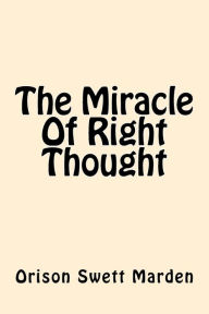 Title: The Miracle of Right Thought, Author: Orison Swett Marden