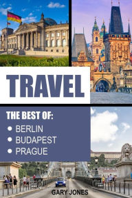 Title: Travel: The Best Of Berlin,Prague,Budapest, Author: Gary Jones