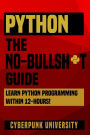 Python The No-Bullsh*t Guide: Learn Python Programming Within 12 Hours!