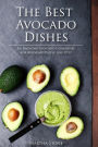 The Best Avocado Dishes You Will Ever Make Are All Included in This Book!: An Awesome Avocado Cookbook for Awesome People like You!