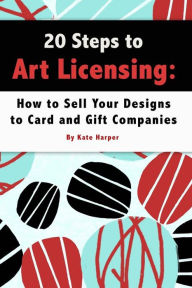 Title: 20 Steps to Art Licensing: How to Sell Your Designs to Greeting Card and Gift Companies, Author: Kate Harper