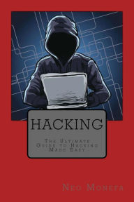 Title: Hacking: The Ultimate Guide to Hacking Made Easy, Author: Neo Monefa