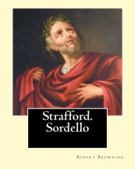 Title: Strafford. Sordello. By: Robert Browning, introduction By: Charlotte Porter (Jan. 6, 1857 - Jan. 16, 1942). and By: Helen A. Clarke (Nov. 13, 1860 - Feb. 8, 1926): dedicated By: William Macready (3 March 1793 - 27 April 1873) was an English actor., Author: Charlotte Porter