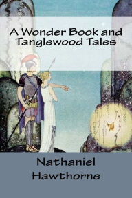 Title: A Wonder Book and Tanglewood Tales, Author: Nathaniel Hawthorne