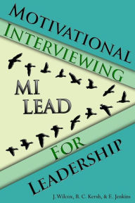 Title: Motivational Interviewing for Leadership: Mi-Lead, Author: Brian Kersh