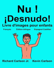 Title: Nu ! ¡Desnudo!: Livre d'images pour enfants Français-Espagnol Castillan (Édition bilingue), Author: Kevin Carlson