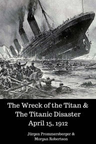Title: The Wreck of the Titan & The Titanic Disaster April 15, 1912, Author: Morgan Robertson