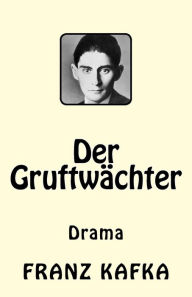 Title: Der Gruftwächter: Drama, Author: Franz Kafka