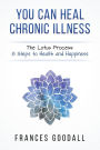You Can Heal Chronic Illness: The Lotus Process: 8 Steps to Health and Happiness