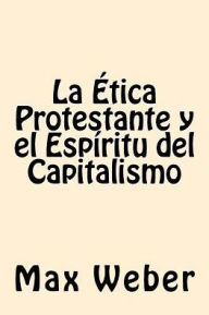 Title: La Etica Protestante y el espiritu del Capitalismo, Author: Max Weber