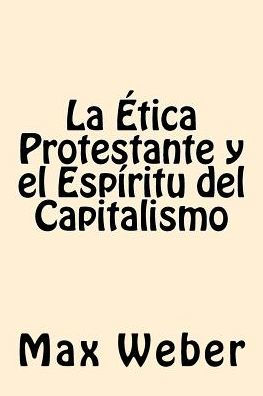 La Etica Protestante y el espiritu del Capitalismo