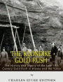The Klondike Gold Rush: The History of the Late 19th Century Gold Rush in Alaska and the Yukon