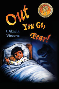 Title: Out You Go, Fear! (Afraid of darkness? Monsters? Fantastic beasts? Ghosts? Demons? Minecraft zombies? This MV best seller children's good night going to bed book offers freedom from fear, anxiety, panic attacks, night terrors and nightmares): (Fighting fe, Author: Mikaela Vincent